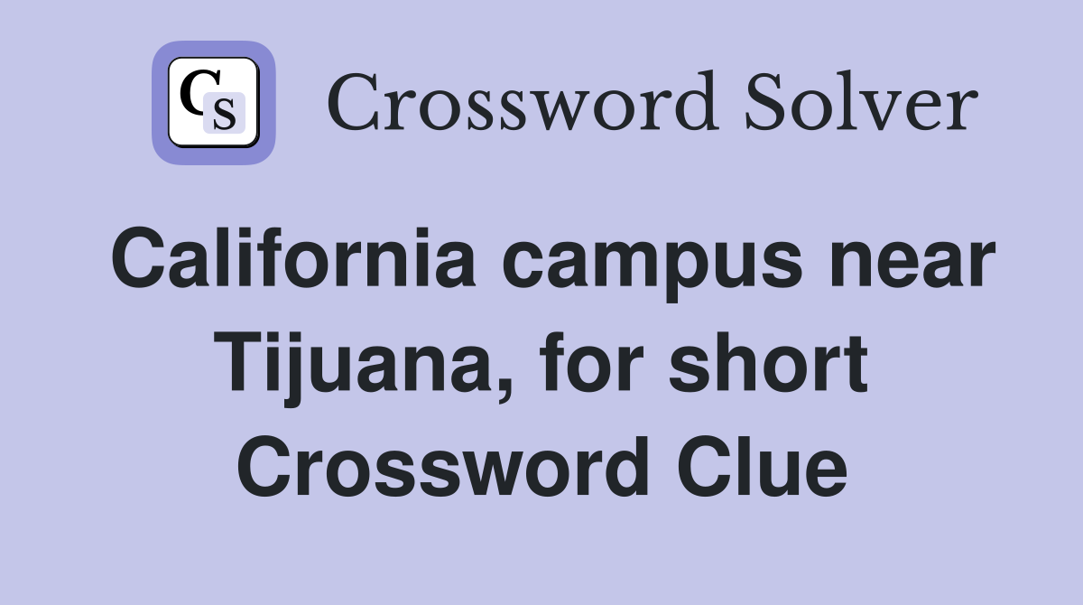 California campus near Tijuana, for short - Crossword Clue Answers ...